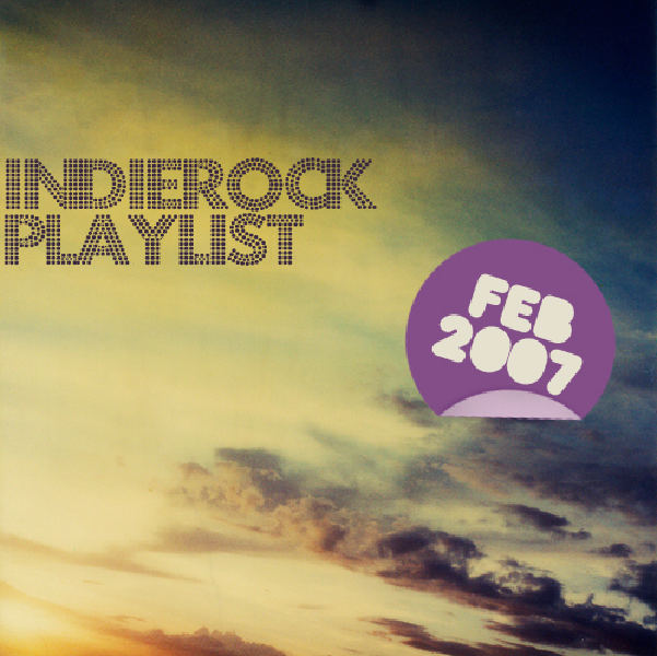 Indie/Rock Playlist: February (2007)